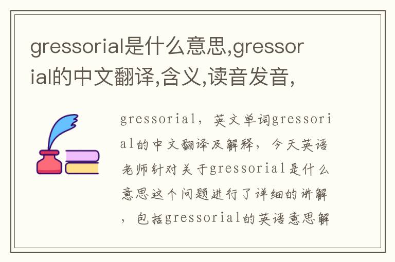 gressorial是什么意思,gressorial的中文翻译,含义,读音发音,用法,造句,参考例句