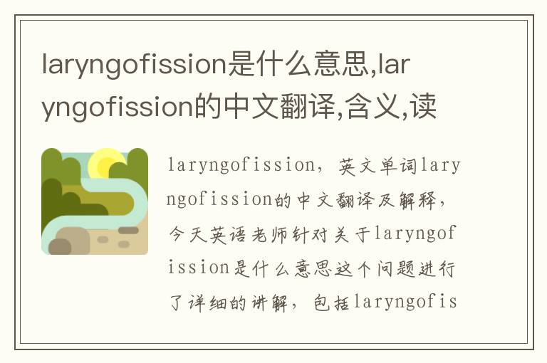 laryngofission是什么意思,laryngofission的中文翻译,含义,读音发音,用法,造句,参考例句