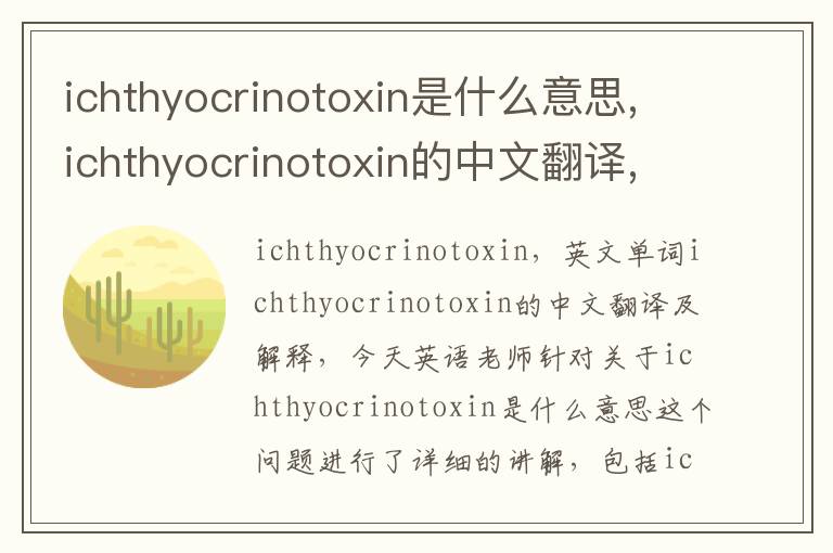 ichthyocrinotoxin是什么意思,ichthyocrinotoxin的中文翻译,含义,读音发音,用法,造句,参考例句