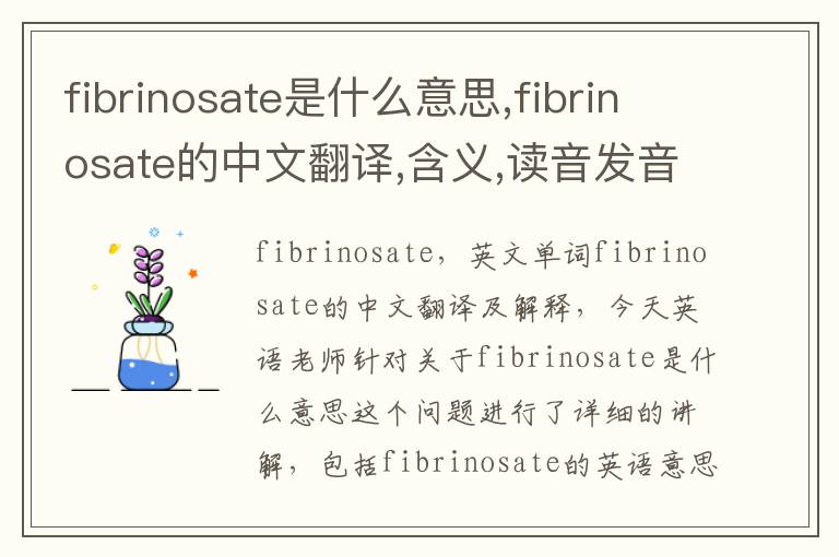 fibrinosate是什么意思,fibrinosate的中文翻译,含义,读音发音,用法,造句,参考例句