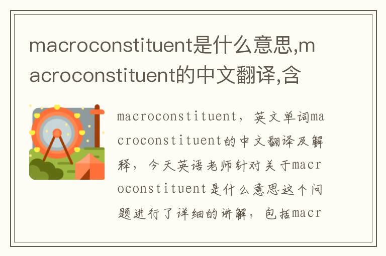 macroconstituent是什么意思,macroconstituent的中文翻译,含义,读音发音,用法,造句,参考例句