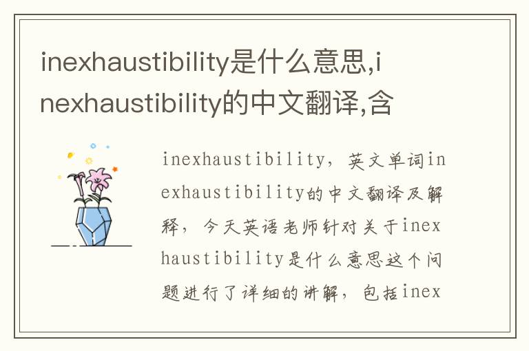 inexhaustibility是什么意思,inexhaustibility的中文翻译,含义,读音发音,用法,造句,参考例句