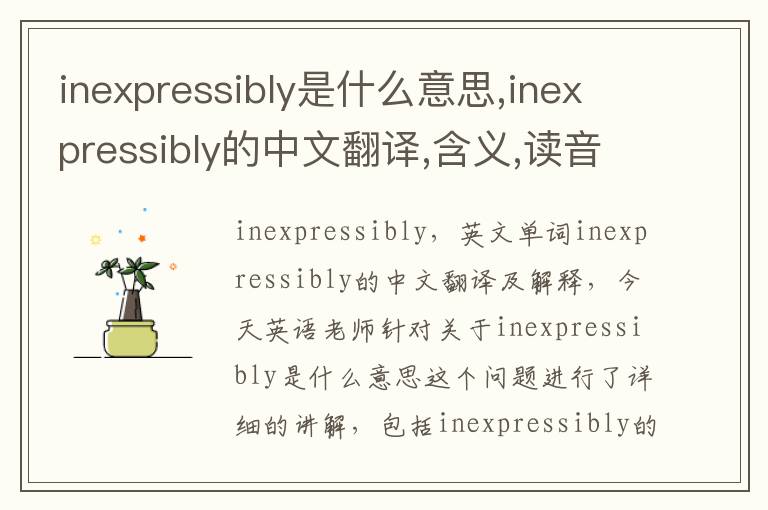 inexpressibly是什么意思,inexpressibly的中文翻译,含义,读音发音,用法,造句,参考例句