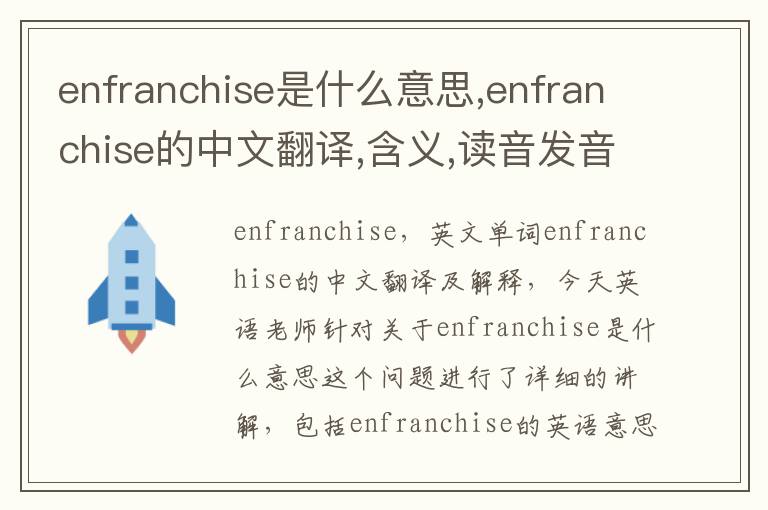 enfranchise是什么意思,enfranchise的中文翻译,含义,读音发音,用法,造句,参考例句