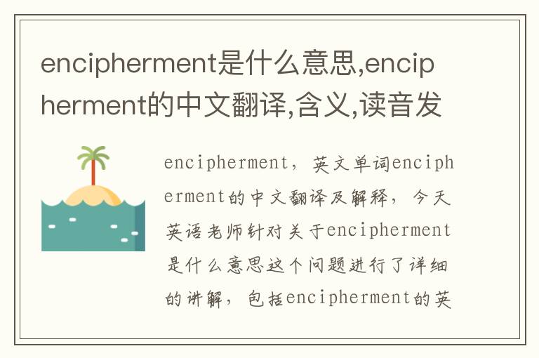 encipherment是什么意思,encipherment的中文翻译,含义,读音发音,用法,造句,参考例句