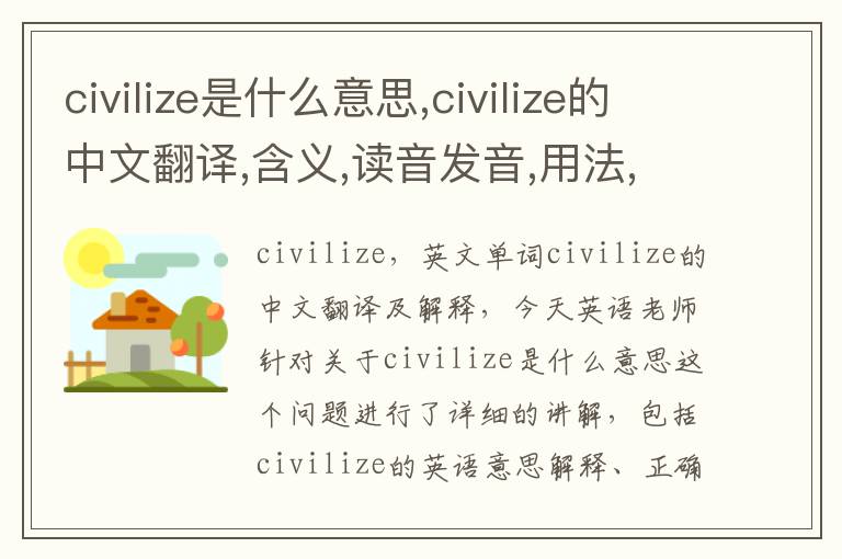 civilize是什么意思,civilize的中文翻译,含义,读音发音,用法,造句,参考例句