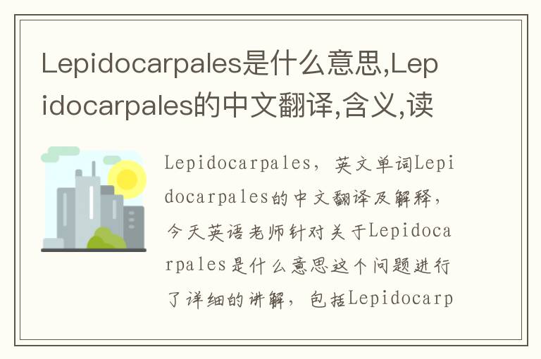 Lepidocarpales是什么意思,Lepidocarpales的中文翻译,含义,读音发音,用法,造句,参考例句