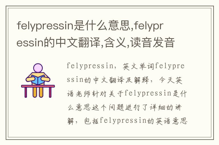 felypressin是什么意思,felypressin的中文翻译,含义,读音发音,用法,造句,参考例句