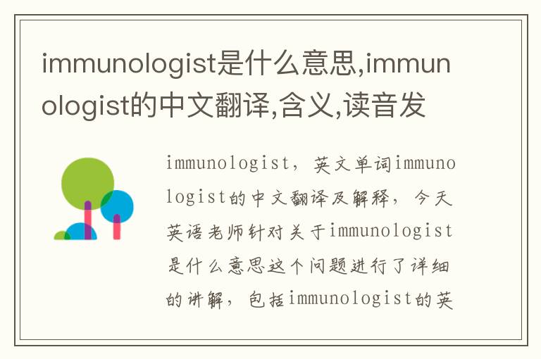 immunologist是什么意思,immunologist的中文翻译,含义,读音发音,用法,造句,参考例句