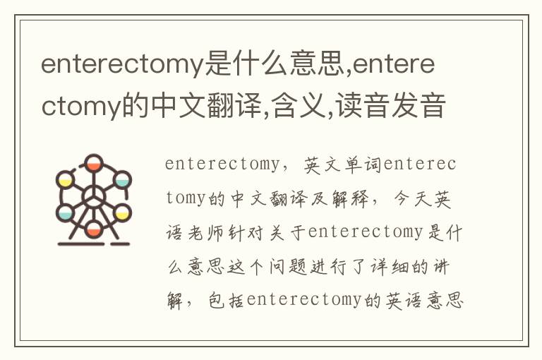 enterectomy是什么意思,enterectomy的中文翻译,含义,读音发音,用法,造句,参考例句