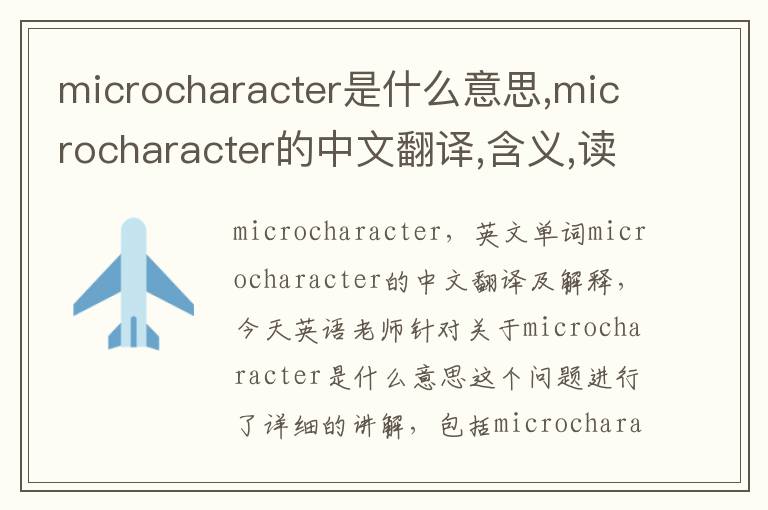 microcharacter是什么意思,microcharacter的中文翻译,含义,读音发音,用法,造句,参考例句