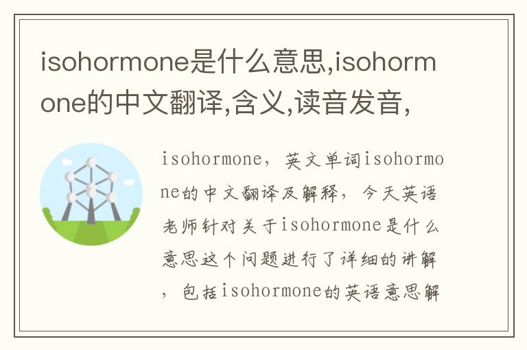 isohormone是什么意思,isohormone的中文翻译,含义,读音发音,用法,造句,参考例句