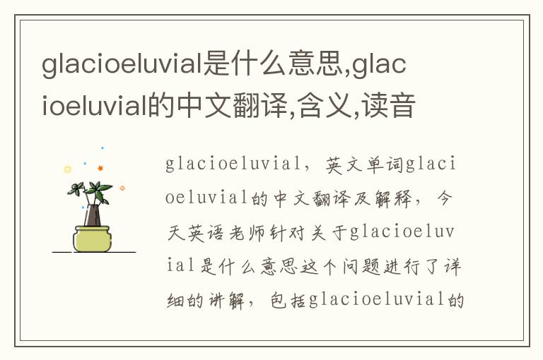 glacioeluvial是什么意思,glacioeluvial的中文翻译,含义,读音发音,用法,造句,参考例句