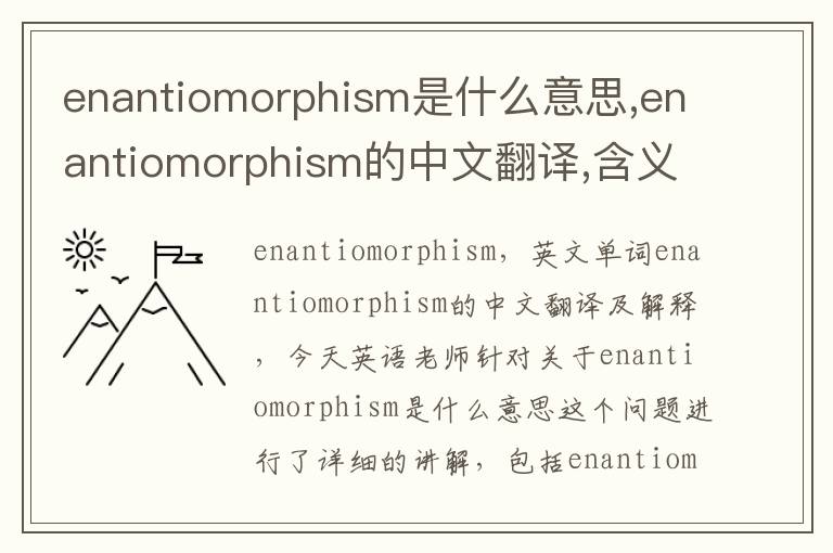 enantiomorphism是什么意思,enantiomorphism的中文翻译,含义,读音发音,用法,造句,参考例句