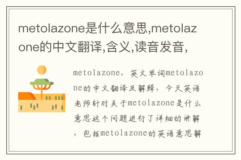 metolazone是什么意思,metolazone的中文翻译,含义,读音发音,用法,造句,参考例句