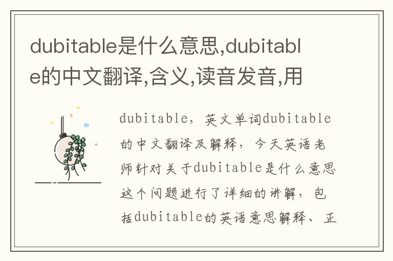 dubitable是什么意思,dubitable的中文翻译,含义,读音发音,用法,造句,参考例句