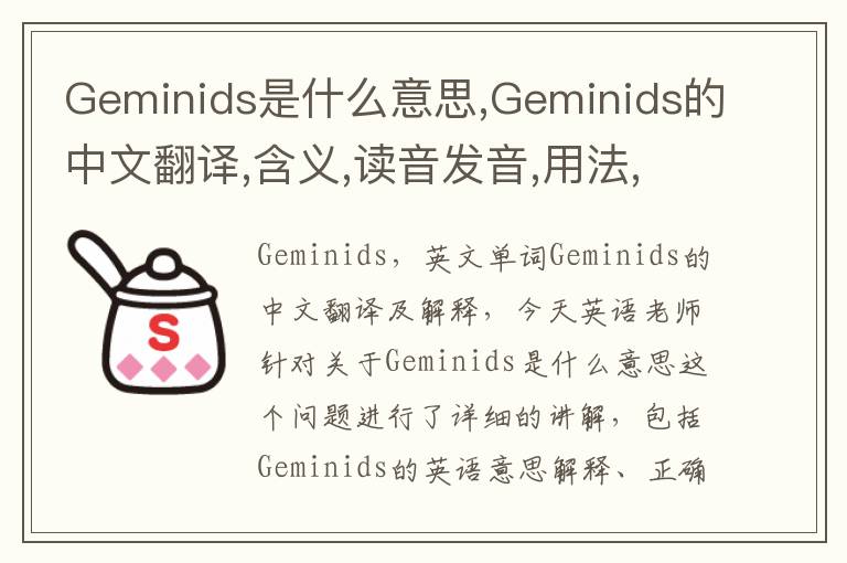 Geminids是什么意思,Geminids的中文翻译,含义,读音发音,用法,造句,参考例句