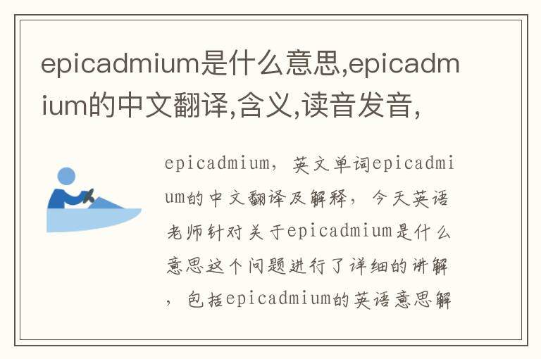 epicadmium是什么意思,epicadmium的中文翻译,含义,读音发音,用法,造句,参考例句