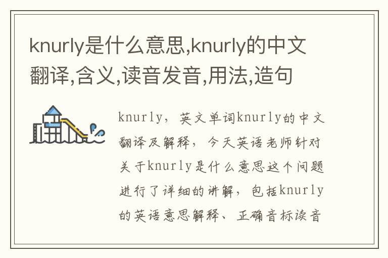 knurly是什么意思,knurly的中文翻译,含义,读音发音,用法,造句,参考例句