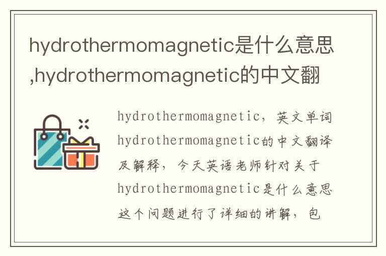 hydrothermomagnetic是什么意思,hydrothermomagnetic的中文翻译,含义,读音发音,用法,造句,参考例句