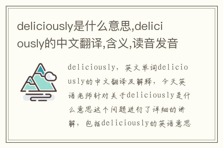 deliciously是什么意思,deliciously的中文翻译,含义,读音发音,用法,造句,参考例句