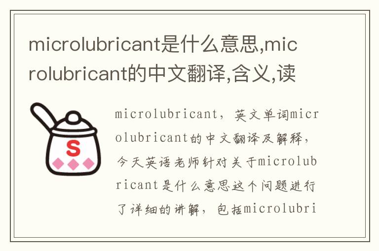 microlubricant是什么意思,microlubricant的中文翻译,含义,读音发音,用法,造句,参考例句