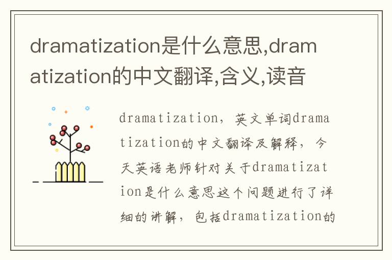 dramatization是什么意思,dramatization的中文翻译,含义,读音发音,用法,造句,参考例句