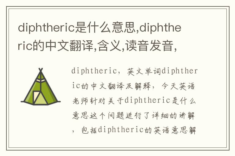 diphtheric是什么意思,diphtheric的中文翻译,含义,读音发音,用法,造句,参考例句