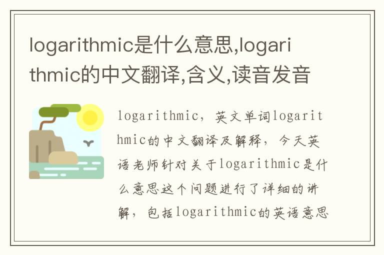 logarithmic是什么意思,logarithmic的中文翻译,含义,读音发音,用法,造句,参考例句