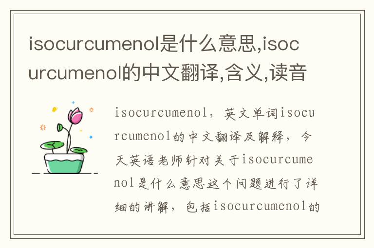 isocurcumenol是什么意思,isocurcumenol的中文翻译,含义,读音发音,用法,造句,参考例句