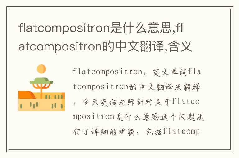 flatcompositron是什么意思,flatcompositron的中文翻译,含义,读音发音,用法,造句,参考例句