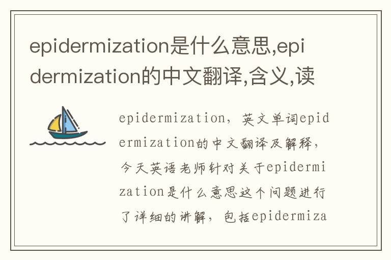 epidermization是什么意思,epidermization的中文翻译,含义,读音发音,用法,造句,参考例句