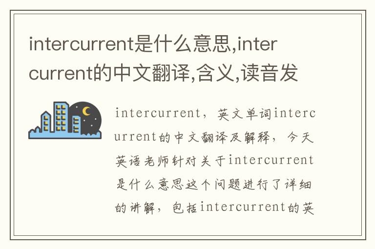 intercurrent是什么意思,intercurrent的中文翻译,含义,读音发音,用法,造句,参考例句