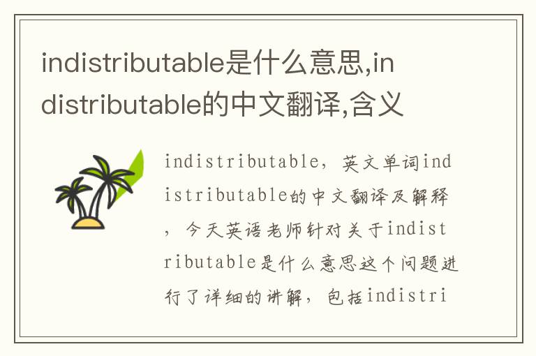 indistributable是什么意思,indistributable的中文翻译,含义,读音发音,用法,造句,参考例句