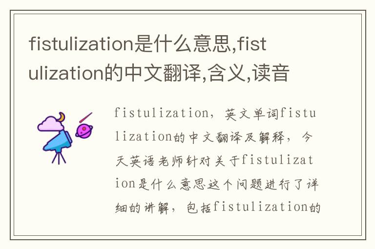 fistulization是什么意思,fistulization的中文翻译,含义,读音发音,用法,造句,参考例句