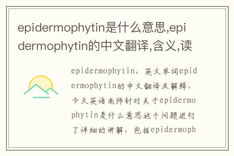 epidermophytin是什么意思,epidermophytin的中文翻译,含义,读音发音,用法,造句,参考例句