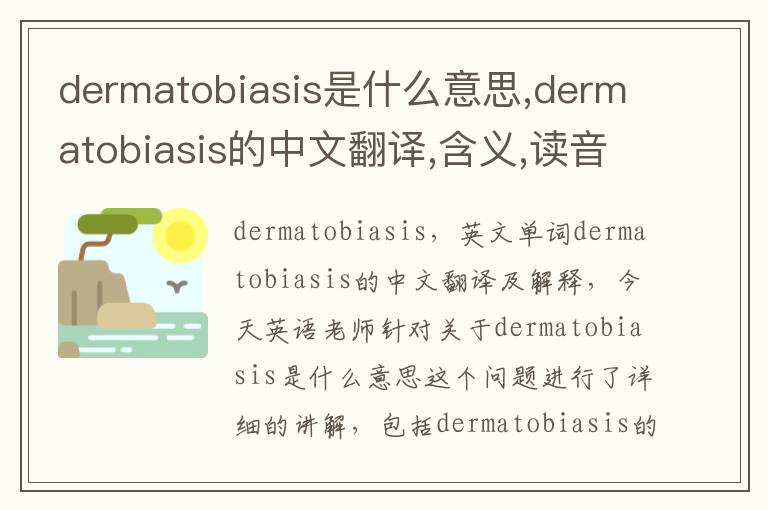 dermatobiasis是什么意思,dermatobiasis的中文翻译,含义,读音发音,用法,造句,参考例句