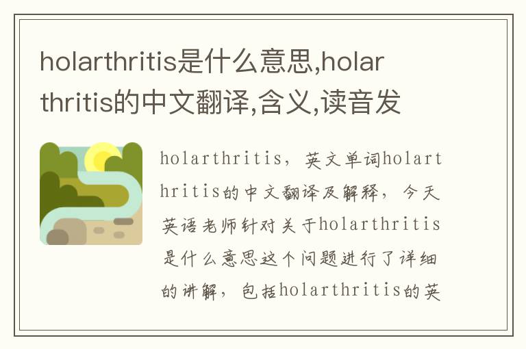 holarthritis是什么意思,holarthritis的中文翻译,含义,读音发音,用法,造句,参考例句