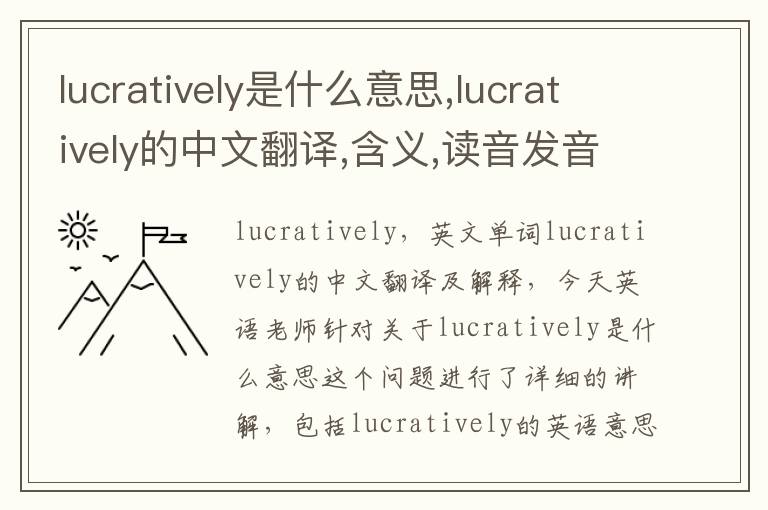 lucratively是什么意思,lucratively的中文翻译,含义,读音发音,用法,造句,参考例句