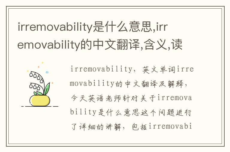 irremovability是什么意思,irremovability的中文翻译,含义,读音发音,用法,造句,参考例句