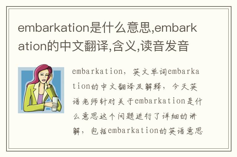 embarkation是什么意思,embarkation的中文翻译,含义,读音发音,用法,造句,参考例句