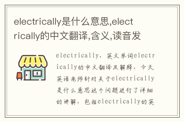 electrically是什么意思,electrically的中文翻译,含义,读音发音,用法,造句,参考例句