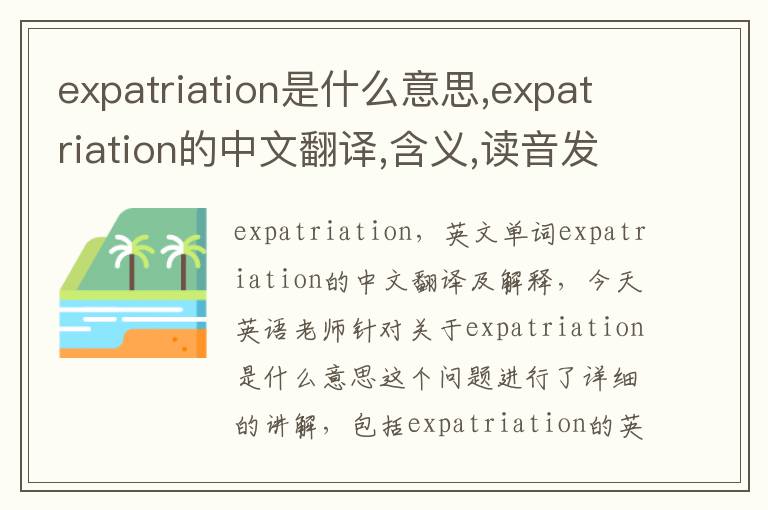 expatriation是什么意思,expatriation的中文翻译,含义,读音发音,用法,造句,参考例句