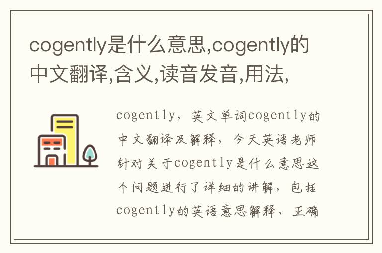 cogently是什么意思,cogently的中文翻译,含义,读音发音,用法,造句,参考例句