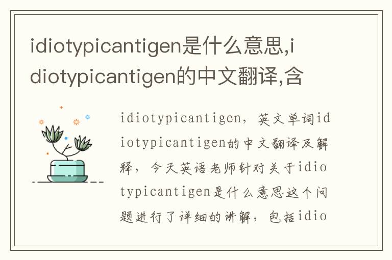 idiotypicantigen是什么意思,idiotypicantigen的中文翻译,含义,读音发音,用法,造句,参考例句