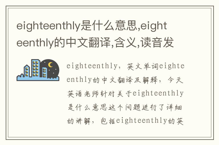 eighteenthly是什么意思,eighteenthly的中文翻译,含义,读音发音,用法,造句,参考例句