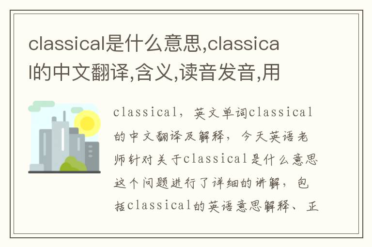 classical是什么意思,classical的中文翻译,含义,读音发音,用法,造句,参考例句