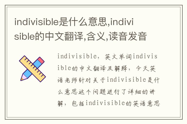 indivisible是什么意思,indivisible的中文翻译,含义,读音发音,用法,造句,参考例句