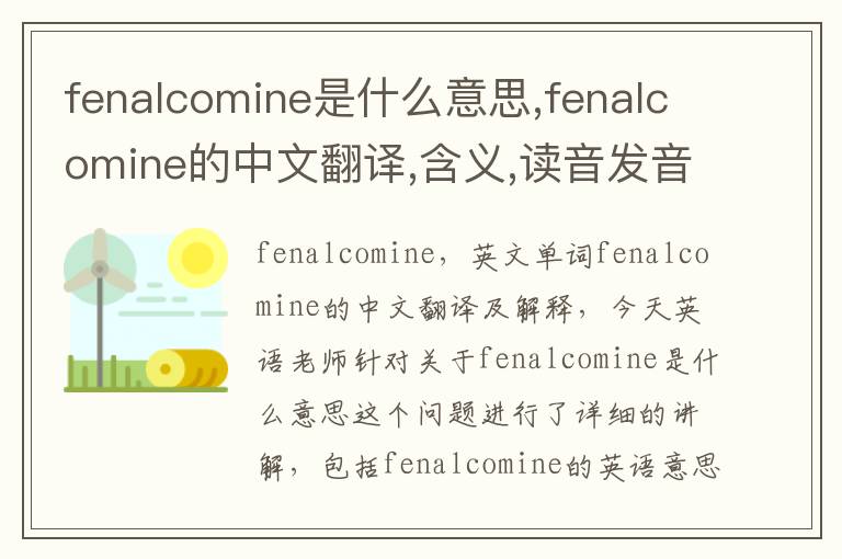 fenalcomine是什么意思,fenalcomine的中文翻译,含义,读音发音,用法,造句,参考例句