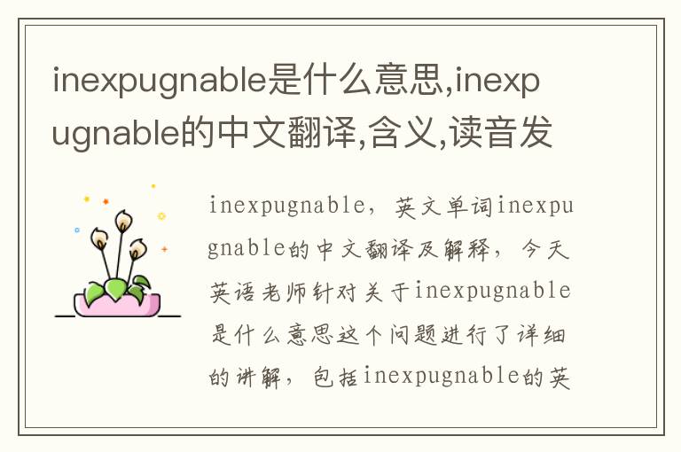 inexpugnable是什么意思,inexpugnable的中文翻译,含义,读音发音,用法,造句,参考例句